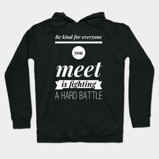 Be kind for everyone you meet is fighting a hard battle Hoodie